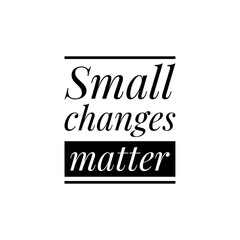 ''Small changes matter'' Lettering