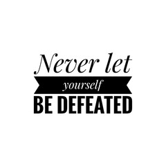 ''Never let yourself be defeated'' Lettering