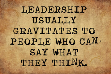 Leadership usually gravitates to people who can say what they think