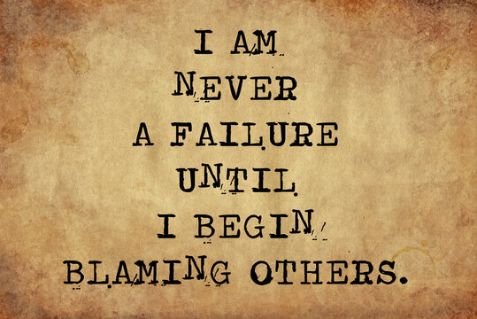 I am never a failure until I begin Blaming others