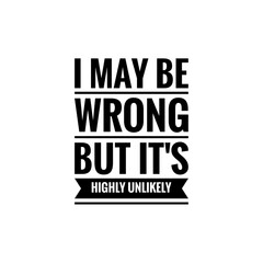Obraz premium ''I may be wrong but it's higly unlikely'' Lettering