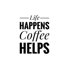 ''Life happens, coffee helps'' Lettering