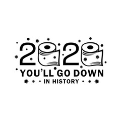 2020 you'll go down in history, funny quote 2020, funny quote 2021, 2020 in history design illustration