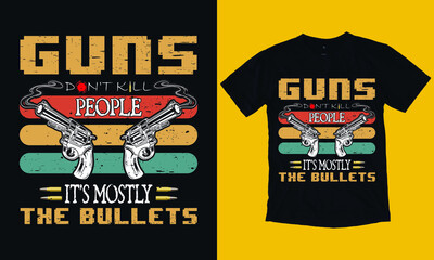 Guns Don't Kill People It's Mostly The Bullets, Gun T-shirt design