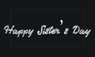 Happy Sister’s Day Typography Handwritten modern brush lettering words in white text and phrase isolated on the Black background