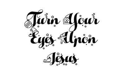 Turn your eyes upon Jesus, Christian faith, Typography for print or use as poster, card, flyer or T Shirt