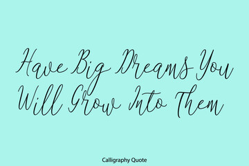 Have Big Dreams You Will Grow Into Them Beautiful Handwriting Typescript Text on Cyan Background