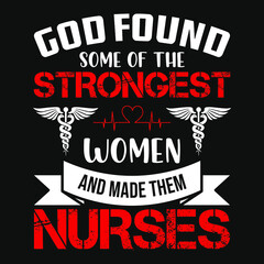 Nurse Quotes - God found some of the strongest women and made them nurses -  Nurse t-shirt - vector graphic design.