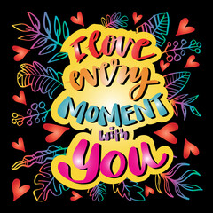 I love every moment with you. Hand lettering. Wedding quote.