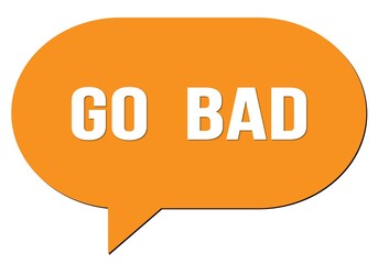 GO  BAD text written in an orange speech bubble