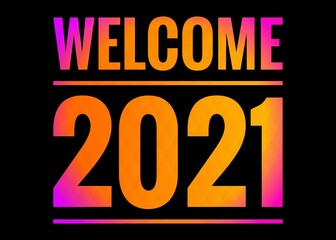 Welcome 2021 words. New year 2021 design for advertisement, greeting card, cover page, banner, websites, news paper article and commercial use. Happy new year message. Abstract art.
