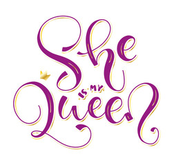 She is my Queen, pink lettering isolated on white background, colored vector illustration. Fun text for posters, photo overlays, greeting card, t-shirt print and social media.