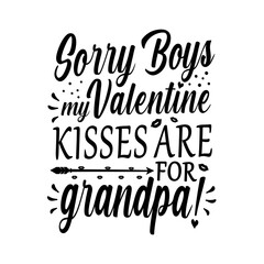 Sorry Boys my Valentine kisses are for grandpa! Cute Callligraphy text with hearts. Valentine’s day greetings, funny valentine’s day greetings Good for greeting card, t-shirt print, mug etc