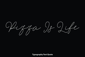 Pizza Is Life Cursive Calligraphy Text Inscription on Black Background