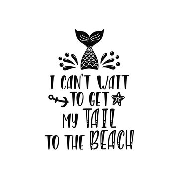 Hand drawn inspiration quote about summer - I can't wait to get my tail to the beach.