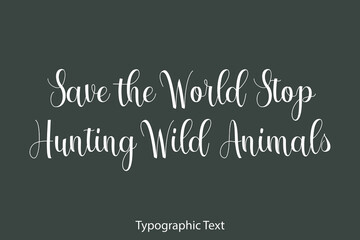 Obraz premium Save the World Stop Hunting Wild Animals Cursive Typography Text Phrase on Grey Background