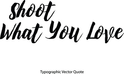 Shoot What You Love Bold Typography Text Phrase On White Background