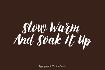 Slow Warm And Soak It Up Bold Typography Text Phrase Background On Brown