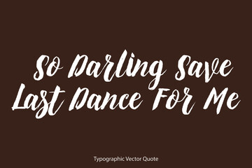 So Darling Save Last Dance For Me Brush Typography White Text Positive Quote on Dork Brown Background