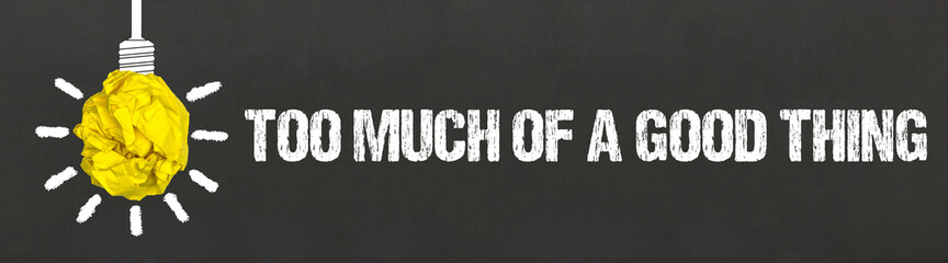 Too much of a good thing 