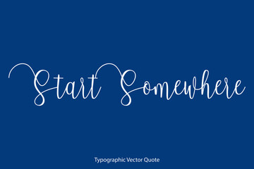 Start Somewhere Cursive Calligraphy Text on Blue Background