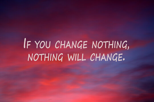 Inspirational quote - If you change nothing, nothing will change. Motivational text message in the sky. Positive words on colorful sky clouds at sunset background.