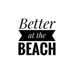 ''Better at the beach'' Lettering