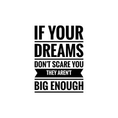 ''If your dreams don't scare you they aren't big enough'' Lettering