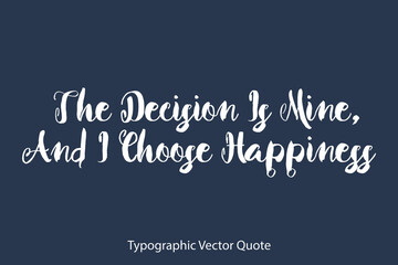 Naklejka na ściany i meble The Decision Is Mine, And I Choose Happiness Bold Typography Text Positive Quote on Navy Blue Background