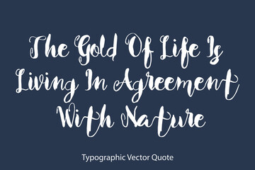 Obraz premium The Gold Of Life Is Living In Agreement With Nature Bold Typography Text Positive Quote on Navy Blue Background