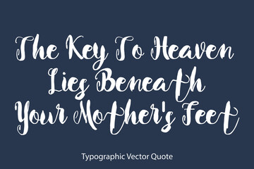 The Key To Heaven Lies Beneath Your Mother's Feet Bold Typography Text Positive Quote
on Navy Blue Background