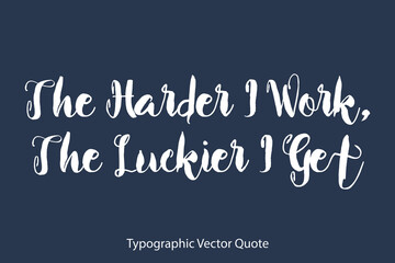 he Harder I Work, The Luckier I Get Bold Typography Text Positive Quote
on Navy Blue Background
