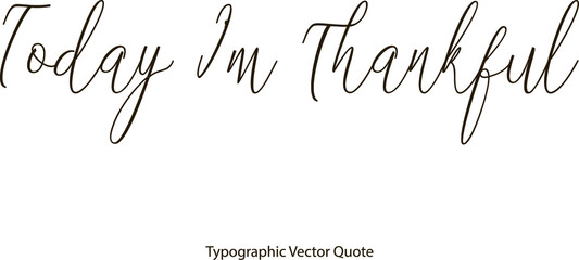 Today I’m Thankful Beautiful Handwritten Cursive Calligraphy Black Color Text