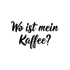 Translation from German: Where is my coffee. Lettering. Ink illustration. Modern brush calligraphy.