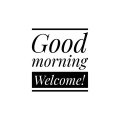 ''Good morning, welcome'' Lettering