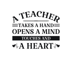  A teacher takes a hand opens a mind touches & a heart Printable Vector Illustration. typography t-shirt graphics, typography art lettering composition design.
