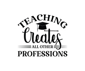 Obraz premium Teaching creates all other professions Printable Vector Illustration. typography t-shirt graphics, typography art lettering composition design.