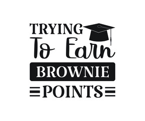 Trying to earn brownie points Printable Vector Illustration. typography t-shirt graphics, typography art lettering composition design.