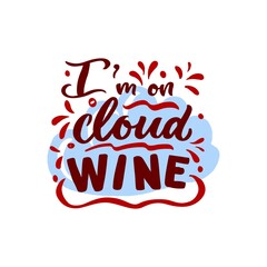 Hand calligraphy lettering I m on cloud wine. Funny motivation Quote.