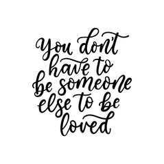 You don't have to be someone else to be loved inspirational lettering card. Self love motivational quote. Worthless quote for cards, textile, posters, prints etc. Vector illustration