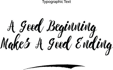 A Good Beginning Makes A Good Ending Brush Typography Bold Text Phrase