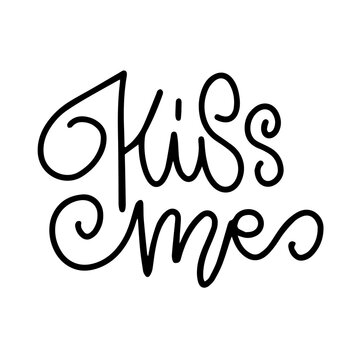 Kiss me Love Romantic Valentine day lettering quote. Typographic card with hand drawn text. Linear calligraphy.