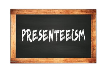 PRESENTEEISM text written on wooden frame school blackboard.