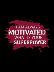 I am always motivated t shirt design