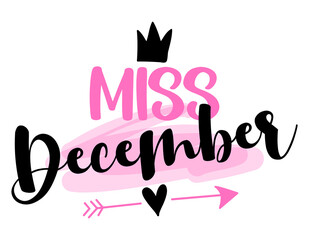 Miss December - illustration text for clothes. Inspirational quote baby shower card, invitation, banner. Kids calligraphy, lettering typography poster. Queens are born in December. Beauty Queen girl