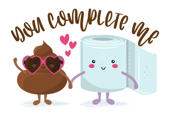 You complete me - Cute smiling happy poop in love with toilet paper roll, funny quote. Vector cartoon character in kawaii style. Cartoon poop, shit character. Good for t-shirt, mug. Valentines Day.