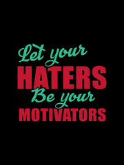 Fototapeta premium Let your haters be your motivators t shirt design