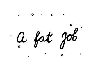 A fat job from phrase handwritten. Lettering calligraphy text. Isolated word black modern