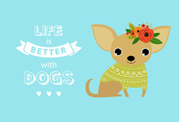 Print. typography poster with a cute puppy dog.Life is better with dog. Inspirational and motivational illustration. Vector little dog. Chihuahua. dog in a green sweater.