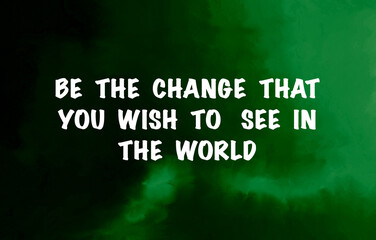 Inspire quote “Be the change that you wish to see in the world”